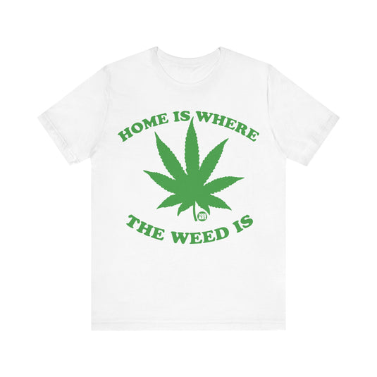 Home Is Where the Weed Is T Shirt, 420 Shirt, Weed T-shirts, Funny Pot Tee, Cannabis Tees, Weed Smoker Shirt, Funny Weed Shirts
