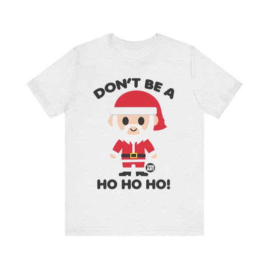 Don't Be a Ho Ho Ho Santa Tee, Adult Humor Santa TShirt, Adult Humor Christmas Shirt