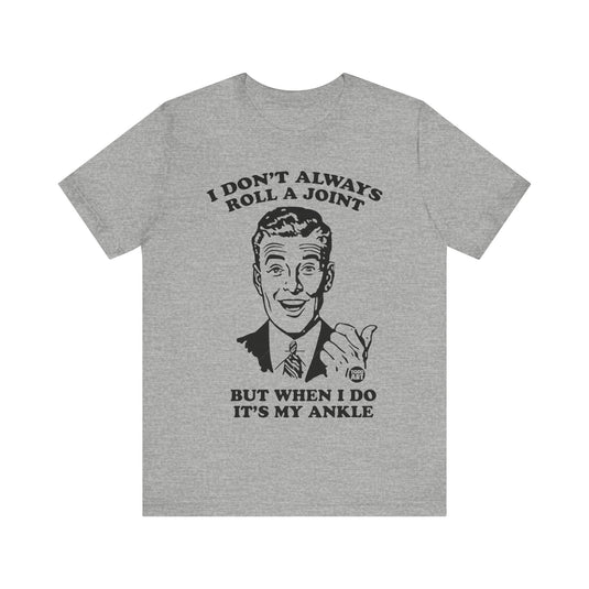 I Don't Always Roll a Joint T Shirt