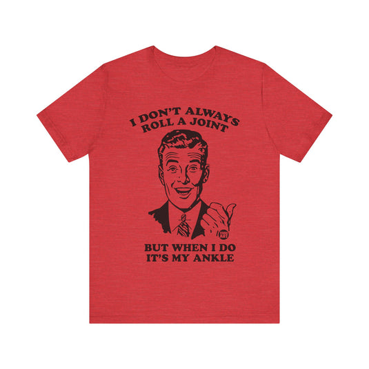 I Don't Always Roll a Joint T Shirt