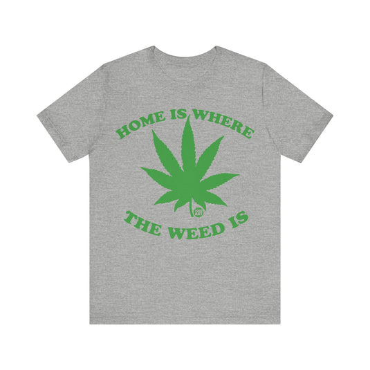 Home Is Where the Weed Is T Shirt, 420 Shirt, Weed T-shirts, Funny Pot Tee, Cannabis Tees, Weed Smoker Shirt, Funny Weed Shirts