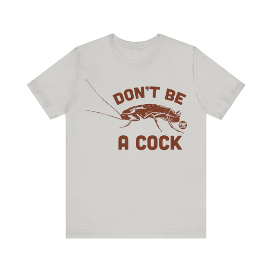 Don't Be A Cock Roach Unisex Tee