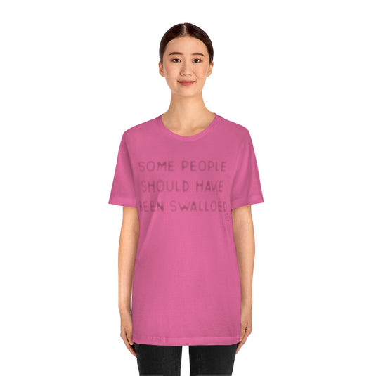 Some People Should Have Been Swallowed Unisex Tee