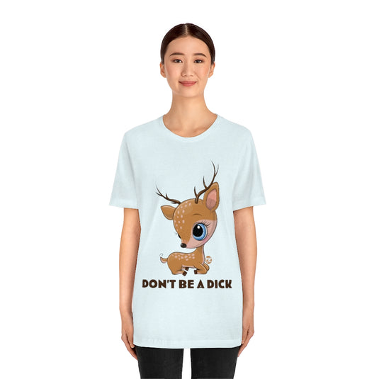 Don't Be A Dick Cute Deer Unisex Tee