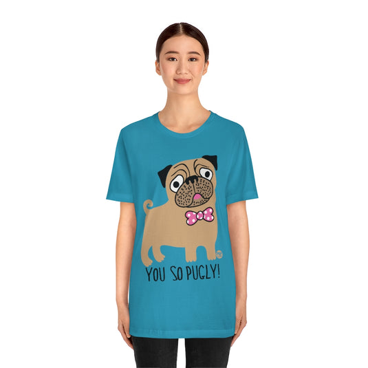 You So Pugly Unisex Tee
