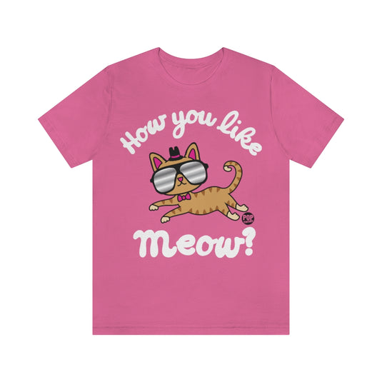 How You Like Me Meow Unisex Tee