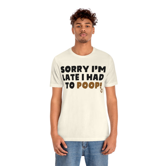 Sorry I'm Late Had To Poop Unisex Tee