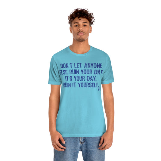 Don't Let Anyone Ruin Your Day Unisex Tee