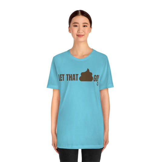 Let That Shit Go Unisex Tee