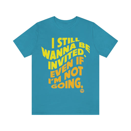 Still Be Invited Not Going Unisex Tee