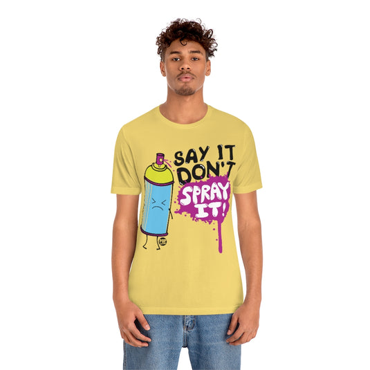 Say It Don't Spray It Unisex Tee