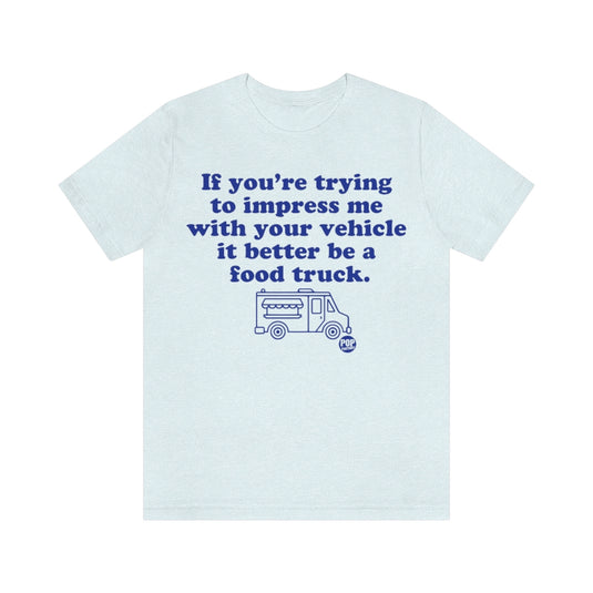 Impress Me Vehicle Food Truck Unisex Tee