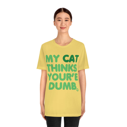 My Cat Thinks Your'e Dumb Unisex Tee