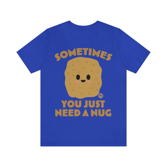 Sometimes Need A Nug Unisex Tee