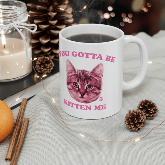 You Gotta Be Kitten Me Coffee Mug