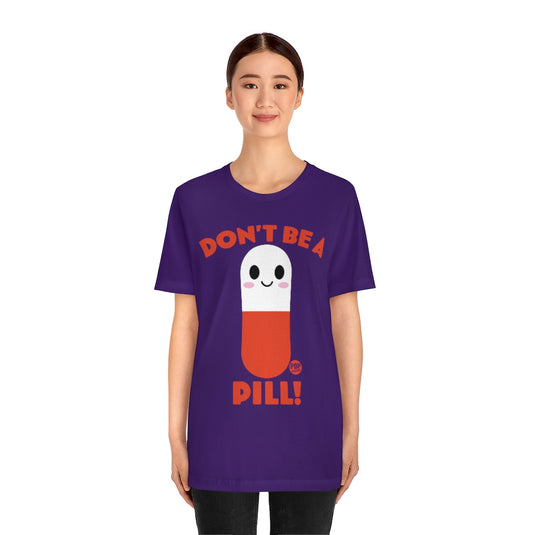 Don't Be A Pill Unisex Tee