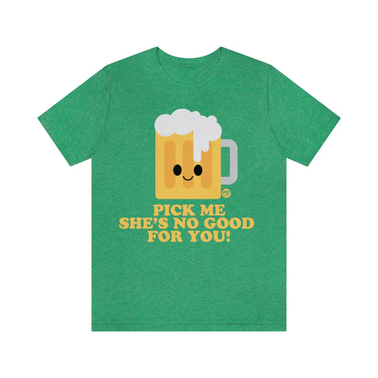 Pick Me She'S No Good Beer Unisex Tee