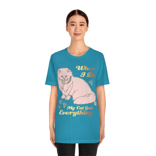 Die My Cat Gets Everything Unisex Tee