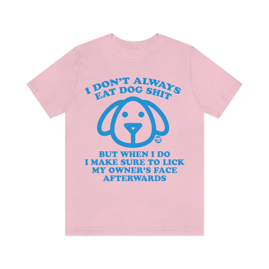 I Don't Always Eat Dog Shit Dog Unisex Tee