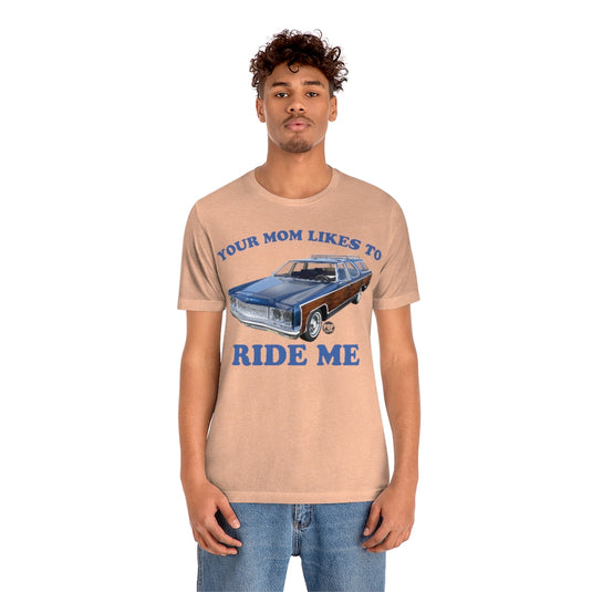 Your Mom Likes To Ride Me Wagon Unisex Tee
