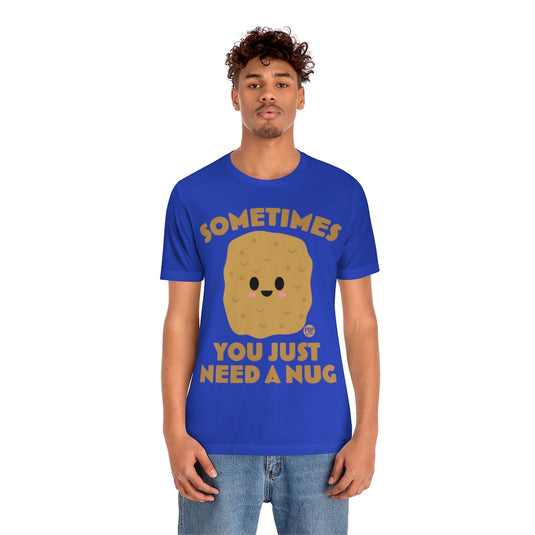 Sometimes Need A Nug Unisex Tee