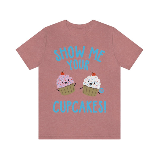 Show Me Your Cupcakes Unisex Tee