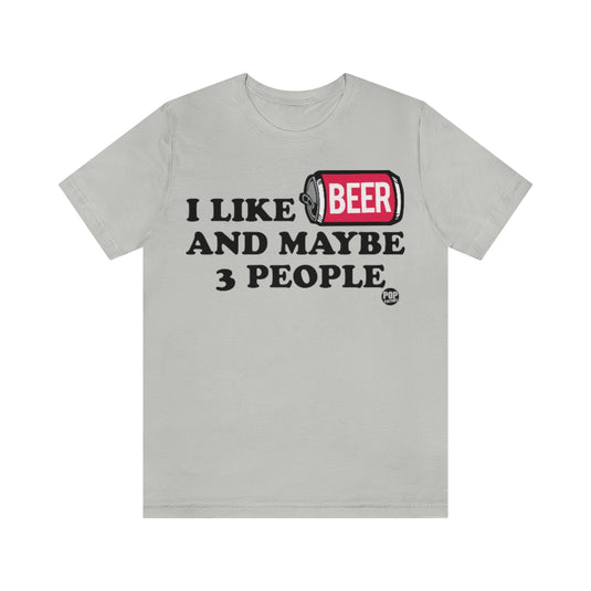 I Like Beer And 3 People Unisex Tee
