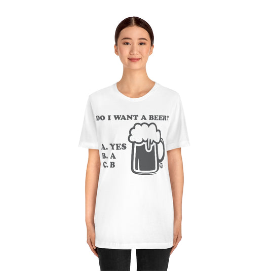Do I Want A Beer Yes Unisex Tee