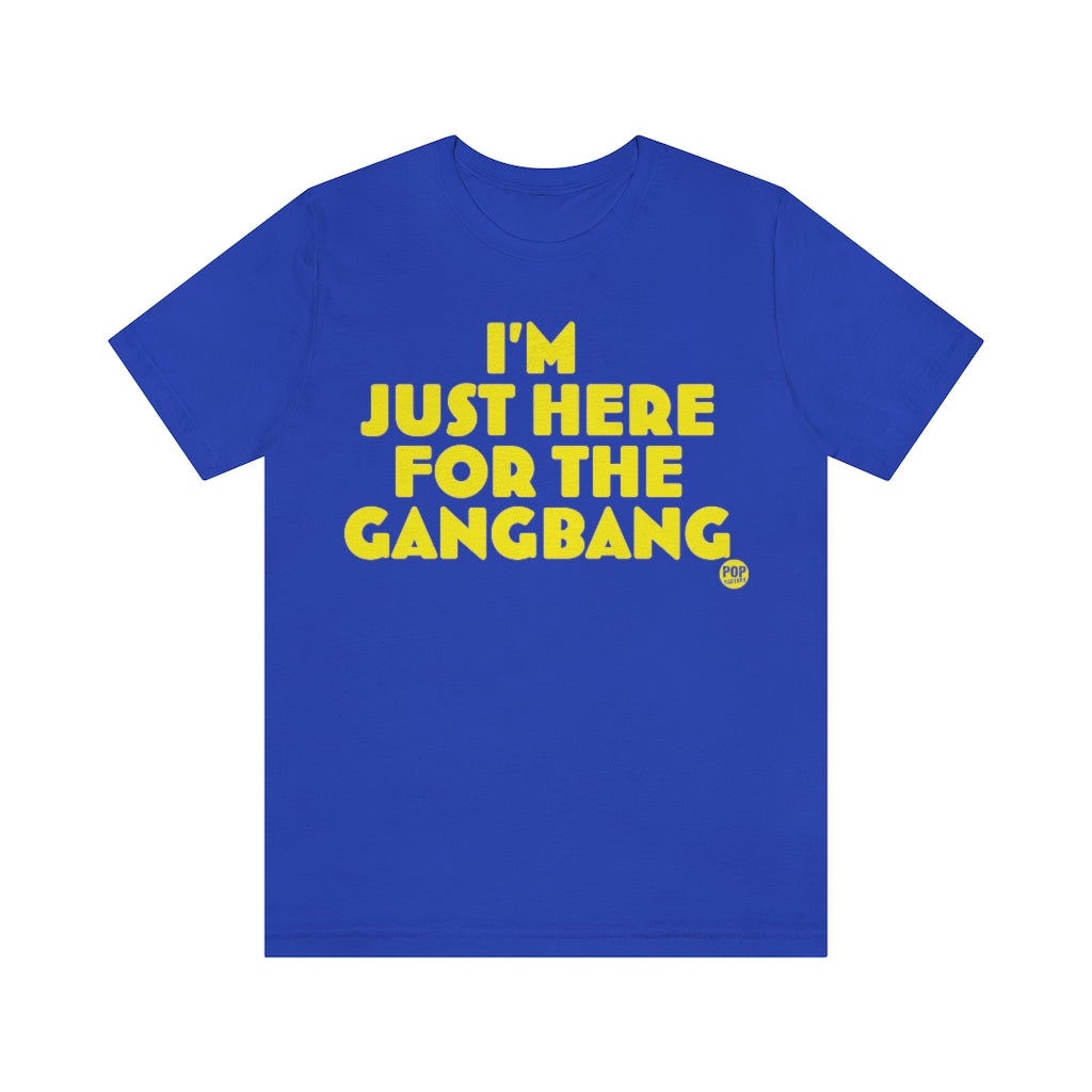 Just Here For The Gangbang Unisex Tee – The Pop Factory