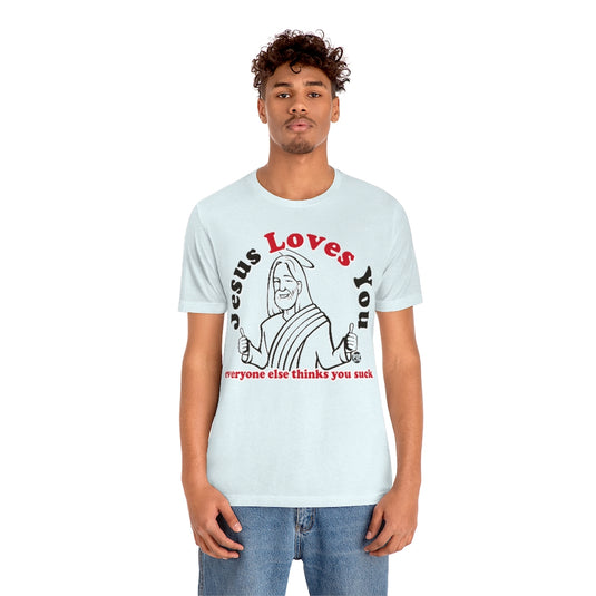Jesus Loves You You Suck Unisex Tee