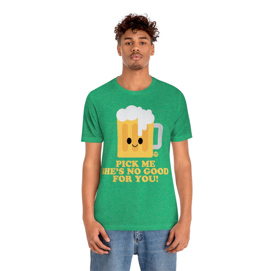 Pick Me She'S No Good Beer Unisex Tee