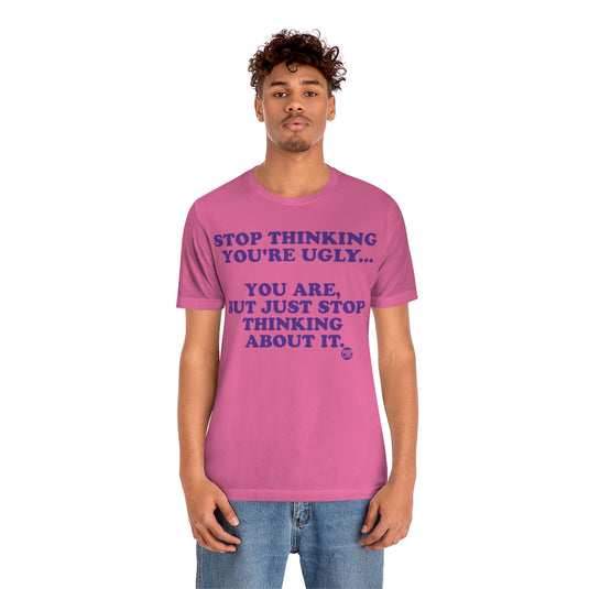 Stop Thinking You'Re Ugly Unisex Tee