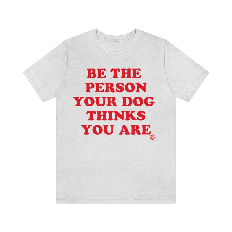 Load image into Gallery viewer, Be The Person Your Dog Thinks You Are Unisex Tee

