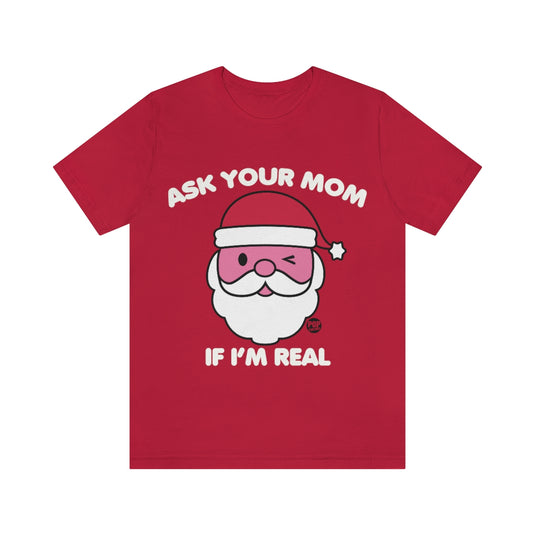 Ask Mom If Real Santa Unisex Tee