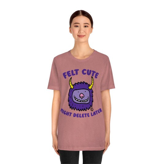 Felt Cute Might Delete Later Monster Unisex Tee