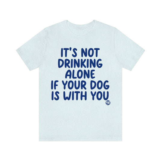 Drinking Alone With Dog Unisex Tee