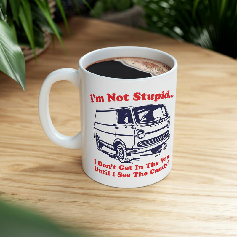 Load image into Gallery viewer, I&#39;m not Stupid.. I Don&#39;t Get in the Van Until I see the Candy. Coffee  Mug
