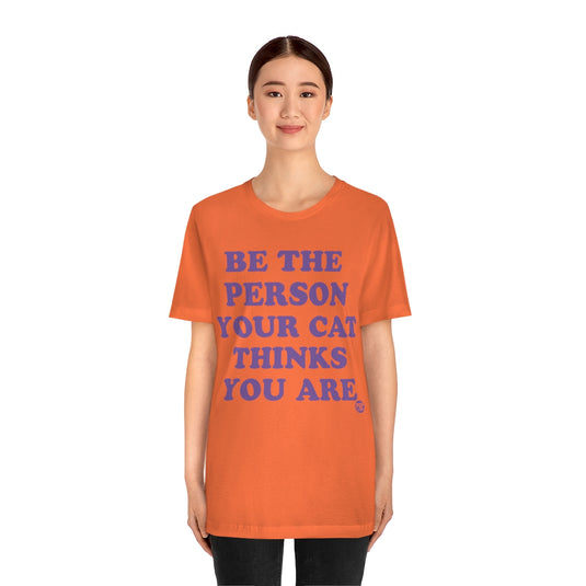 Be The Person Your Cat Thinks You Are Unisex Tee