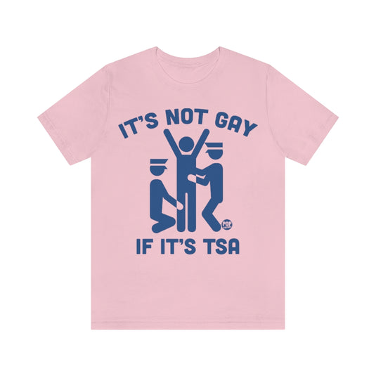 It's Not Gay If TSA Unisex Tee