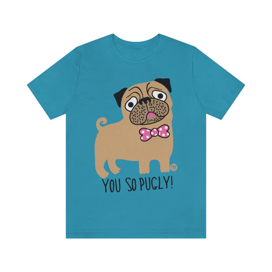 You So Pugly Unisex Tee