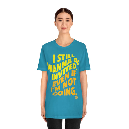 Still Be Invited Not Going Unisex Tee