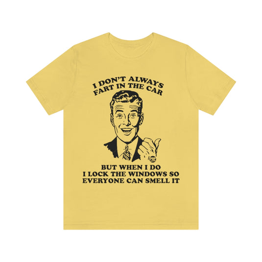 I Don't Always Fart In The Car Unisex Tee