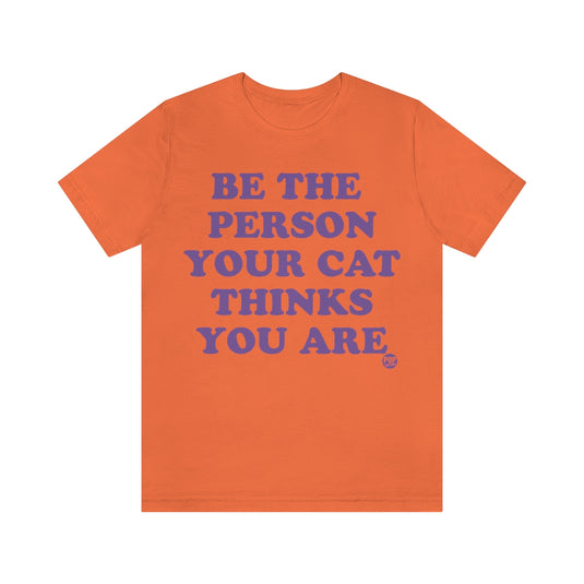 Be The Person Your Cat Thinks You Are Unisex Tee