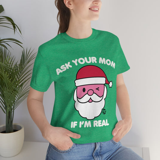 Ask Mom If Real Santa Unisex Tee