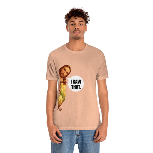 I Saw That Jesus Unisex Tee