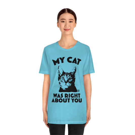 My Cat Was Right About You Unisex Tee