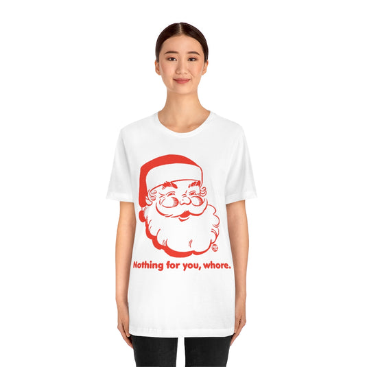 Santa Nothing For You Whore Unisex Tee