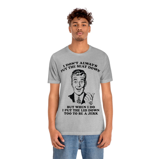 I Don't Always Put The Seat Down Unisex Tee