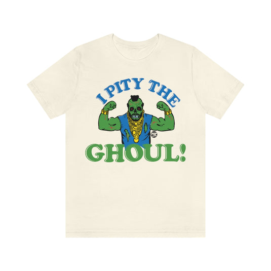 I Pity The Ghoul Mr T Unisex Tee