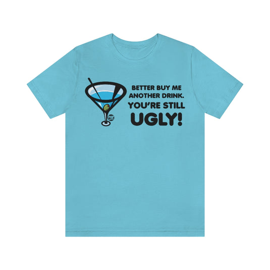 Still Ugly Buy Me Drink Unisex Tee